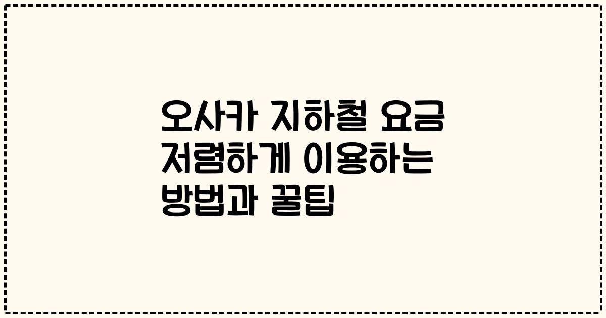 오사카 지하철 요금 저렴하게 이용하는 방법과 꿀팁