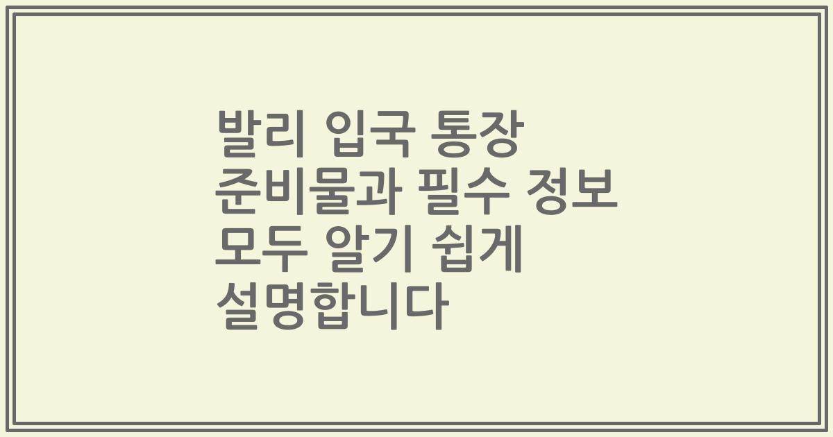 발리 입국 통장 준비물과 필수 정보 모두 알기 쉽게 설명합니다