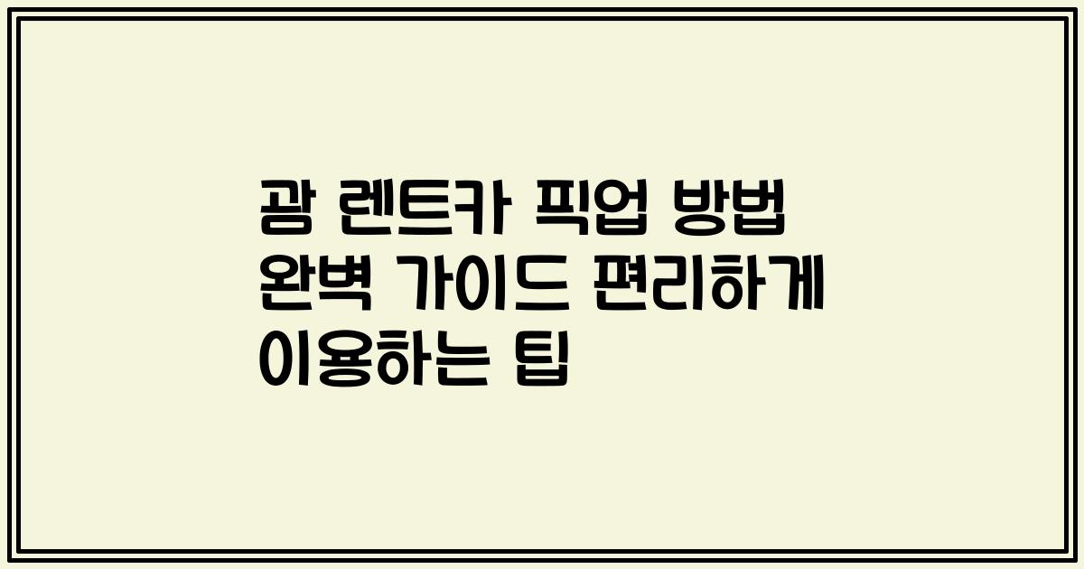 괌 렌트카 픽업 방법 완벽 가이드 편리하게 이용하는 팁