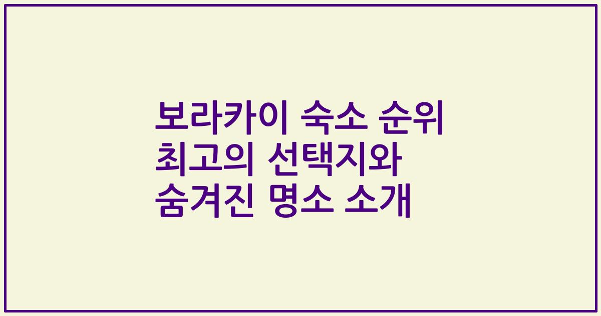 보라카이 숙소 순위 최고의 선택지와 숨겨진 명소 소개