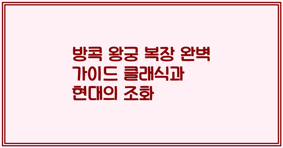 방콕 왕궁 복장 완벽 가이드 클래식과 현대의 조화
