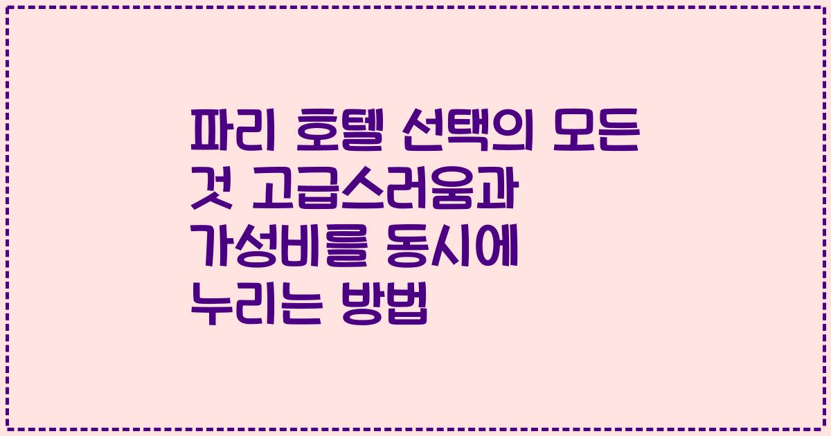 파리 호텔 선택의 모든 것 고급스러움과 가성비를 동시에 누리는 방법
