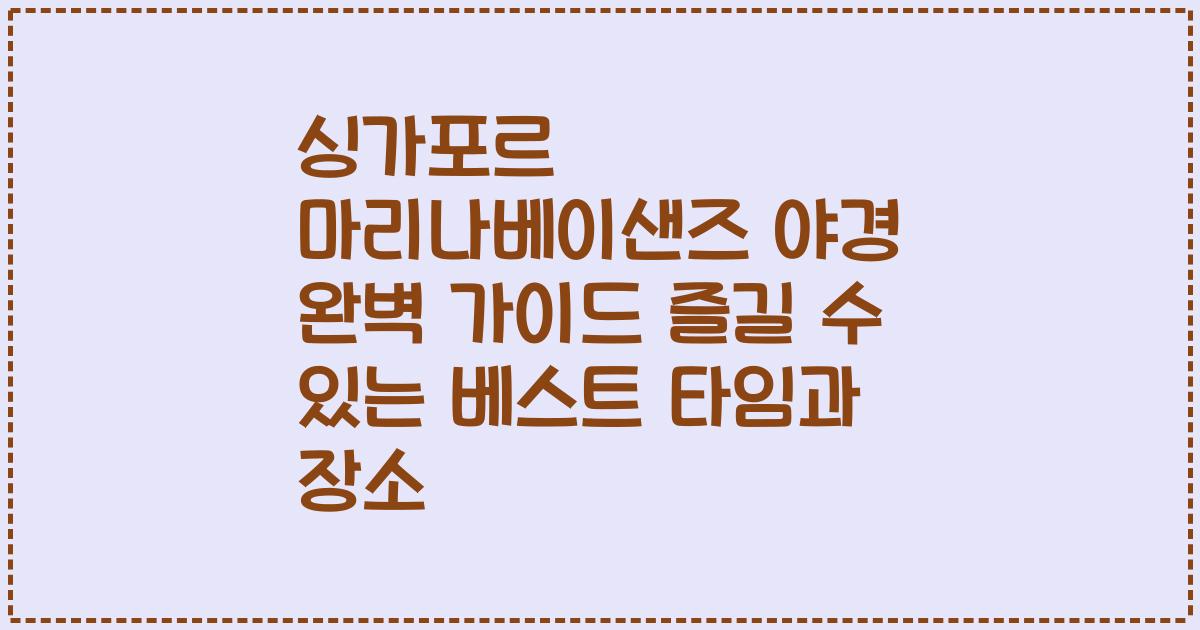 싱가포르 마리나베이샌즈 야경 완벽 가이드 즐길 수 있는 베스트 타임과 장소
