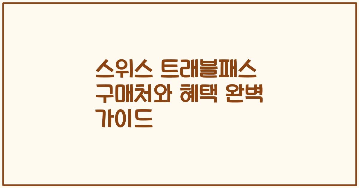 스위스 트래블패스 구매처와 혜택 완벽 가이드