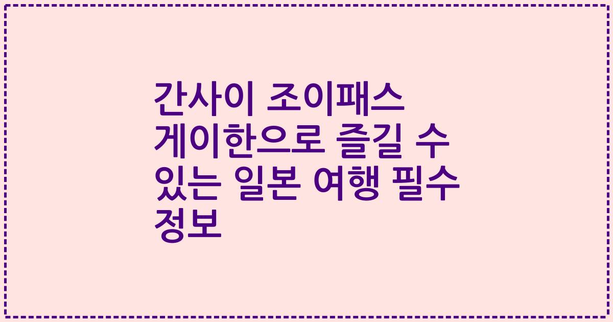 간사이 조이패스 게이한으로 즐길 수 있는 일본 여행 필수 정보