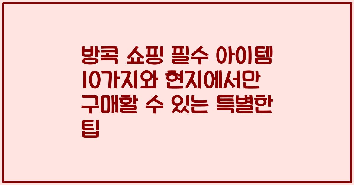 방콕 쇼핑 필수 아이템 10가지와 현지에서만 구매할 수 있는 특별한 팁