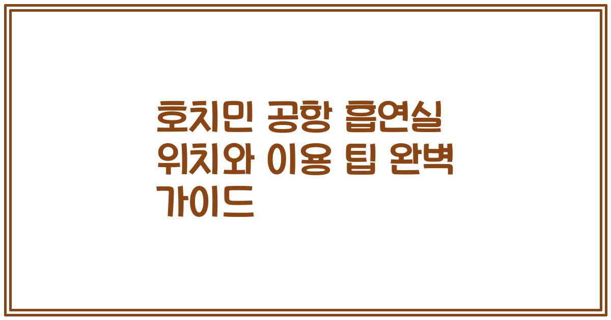호치민 공항 흡연실 위치와 이용 팁 완벽 가이드