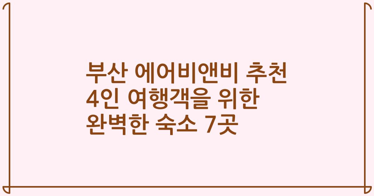 부산 에어비앤비 추천 4인 여행객을 위한 완벽한 숙소 7곳