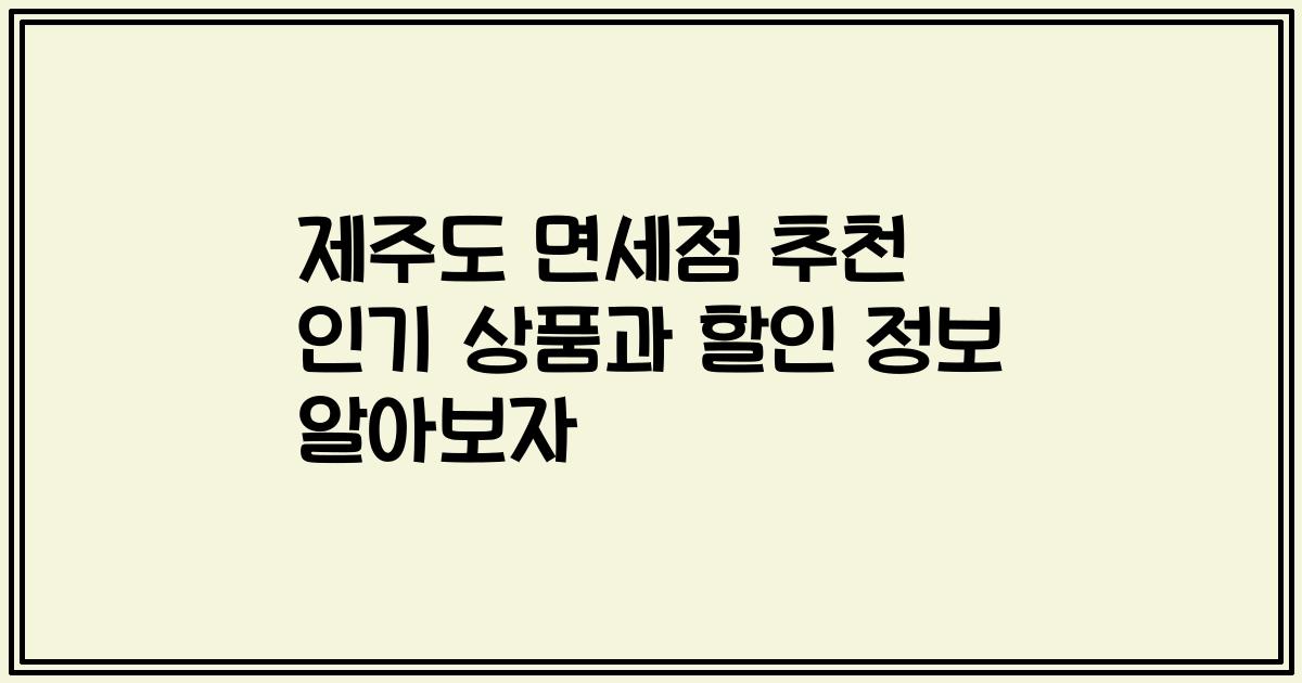 제주도 면세점 추천 인기 상품과 할인 정보 알아보자