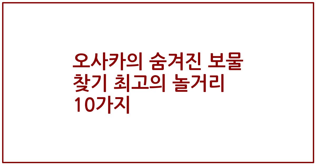 오사카의 숨겨진 보물 찾기 최고의 놀거리 10가지