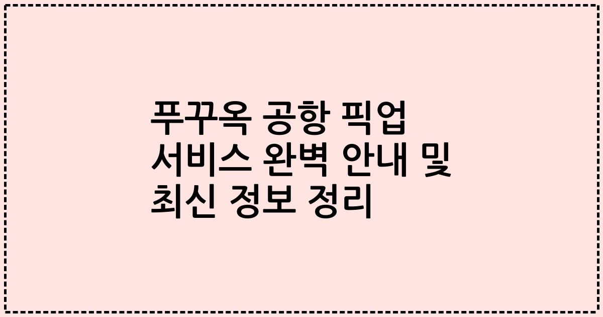 푸꾸옥 공항 픽업 서비스 완벽 안내 및 최신 정보 정리