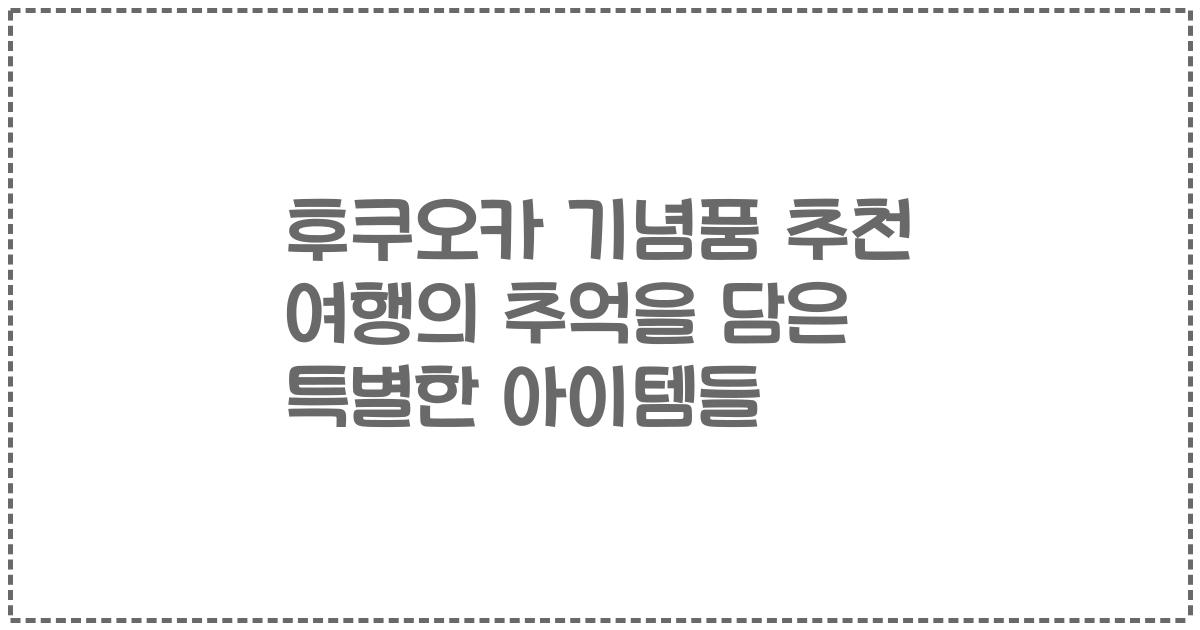 후쿠오카 기념품 추천 여행의 추억을 담은 특별한 아이템들