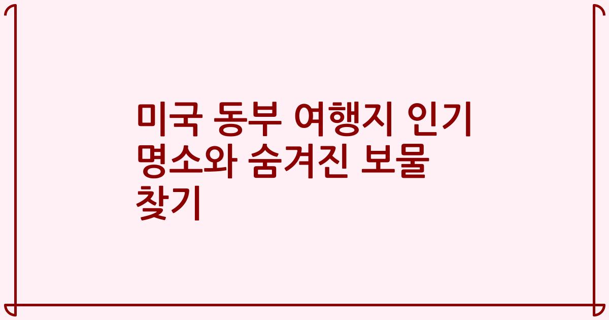 미국 동부 여행지 인기 명소와 숨겨진 보물 찾기