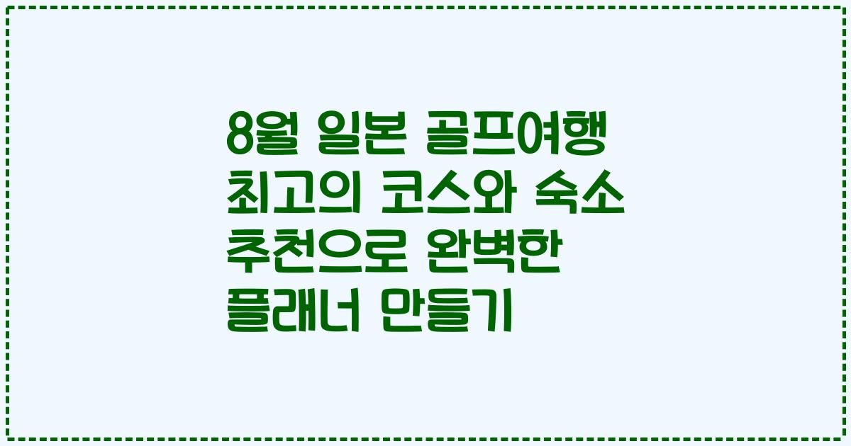 8월 일본 골프여행 최고의 코스와 숙소 추천으로 완벽한 플래너 만들기