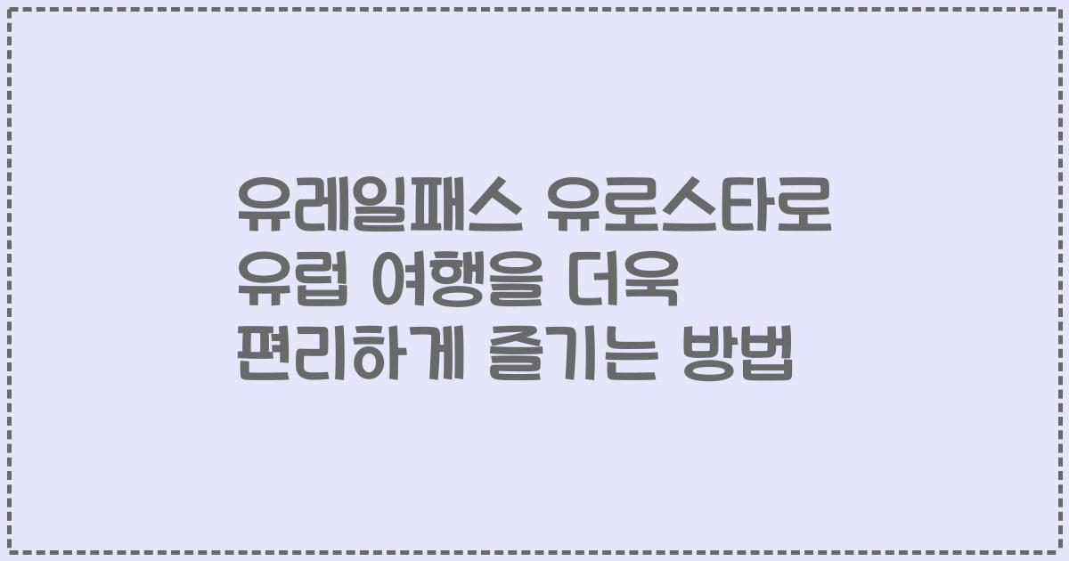 유레일패스 유로스타로 유럽 여행을 더욱 편리하게 즐기는 방법