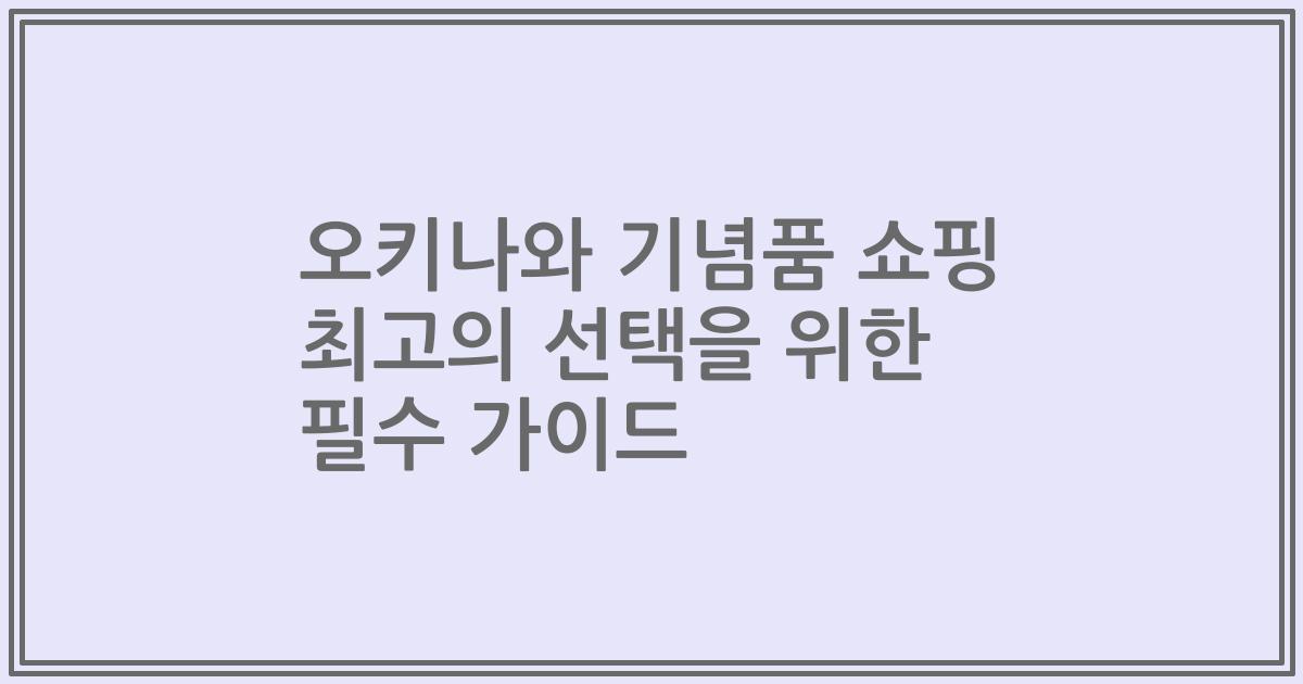 오키나와 기념품 쇼핑 최고의 선택을 위한 필수 가이드