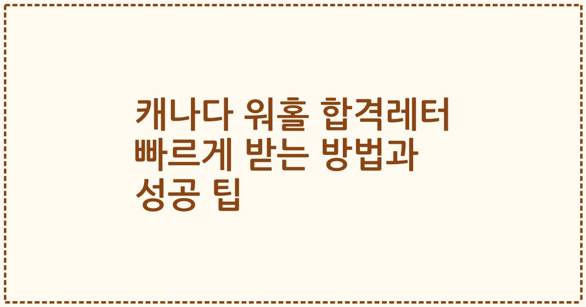 캐나다 워홀 합격레터 빠르게 받는 방법과 성공 팁