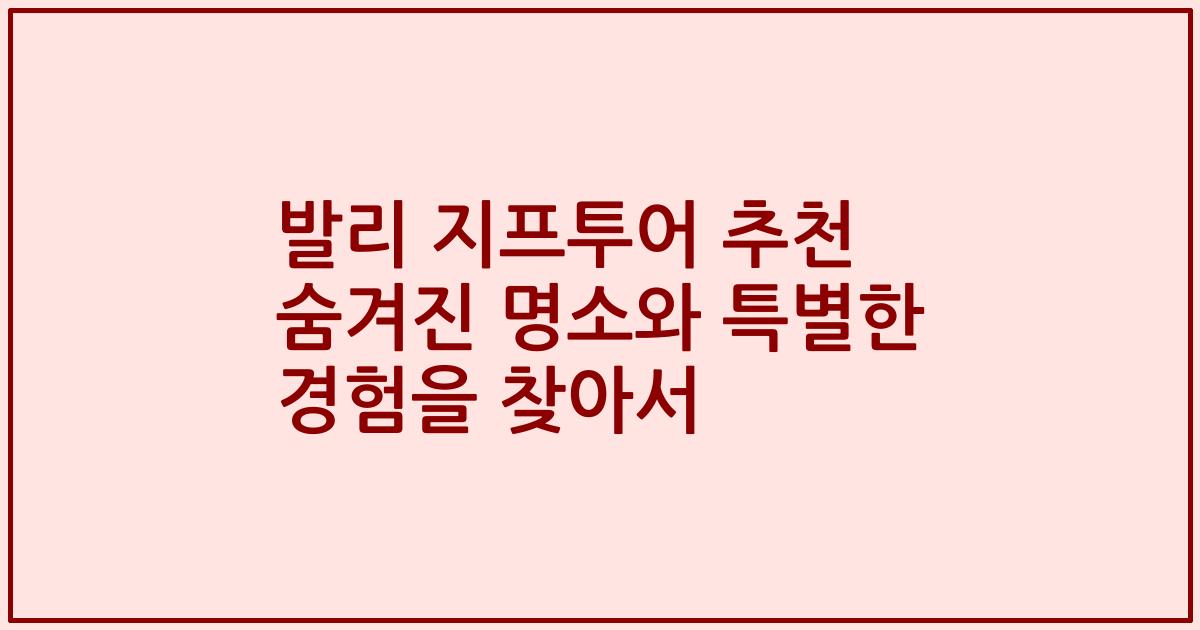 발리 지프투어 추천 숨겨진 명소와 특별한 경험을 찾아서
