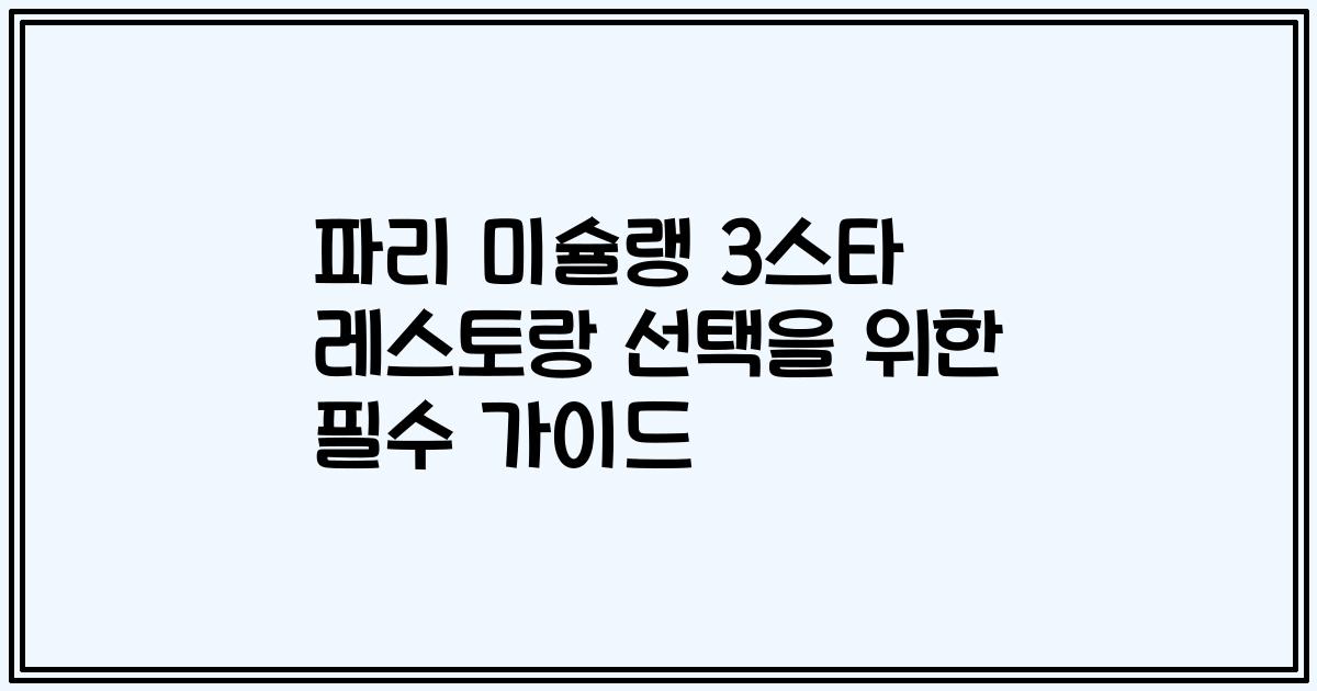 파리 미슐랭 3스타 레스토랑 선택을 위한 필수 가이드