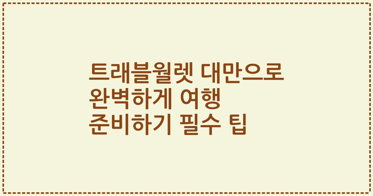 트래블월렛 대만으로 완벽하게 여행 준비하기 필수 팁