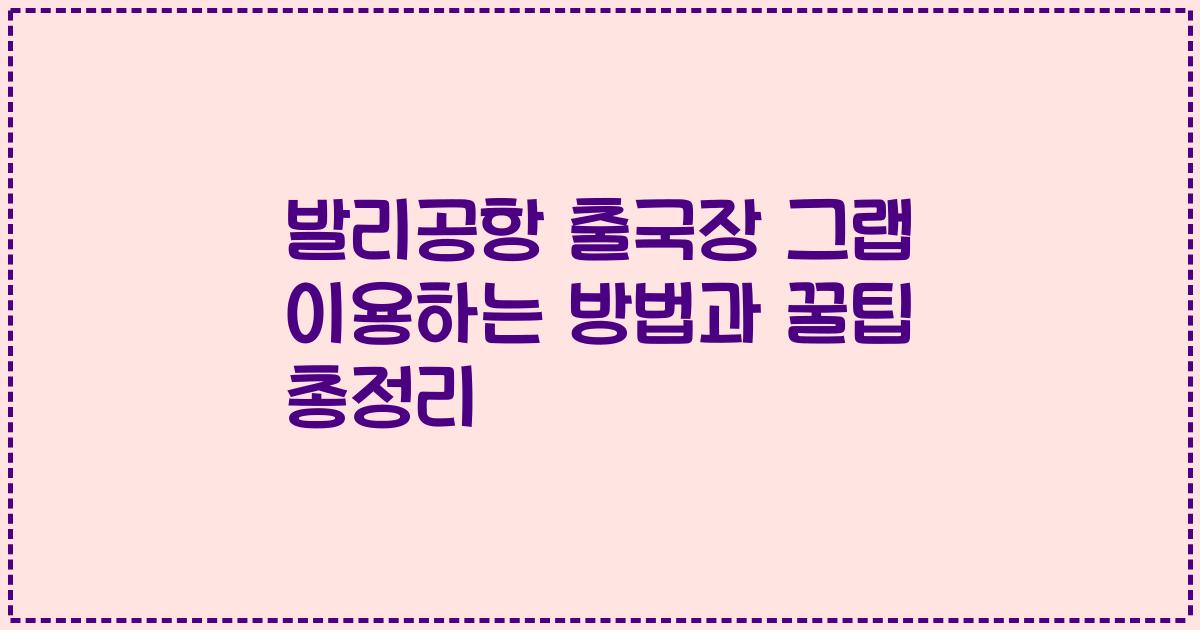 발리공항 출국장 그랩 이용하는 방법과 꿀팁 총정리