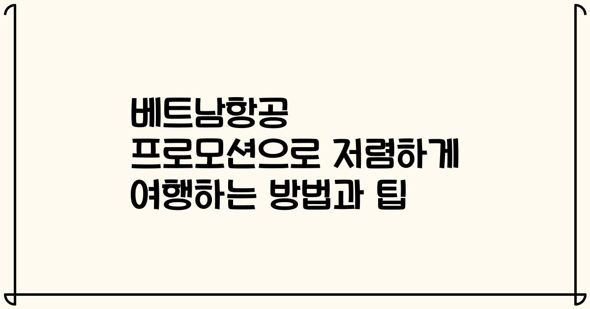 베트남항공 프로모션으로 저렴하게 여행하는 방법과 팁