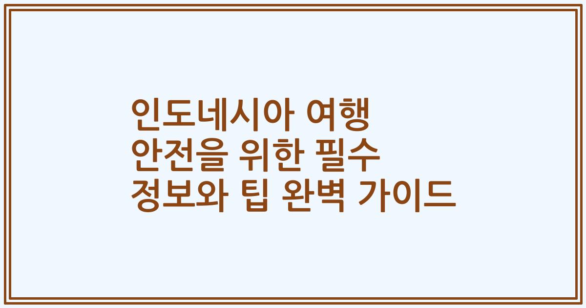인도네시아 여행 안전을 위한 필수 정보와 팁 완벽 가이드
