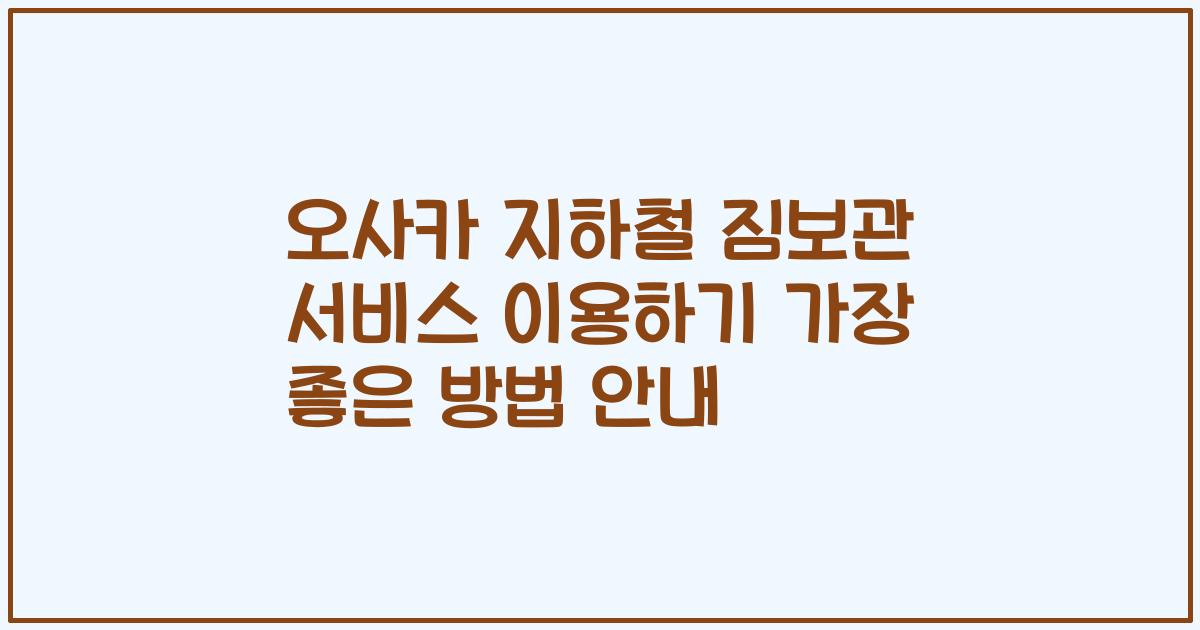 오사카 지하철 짐보관 서비스 이용하기 가장 좋은 방법 안내