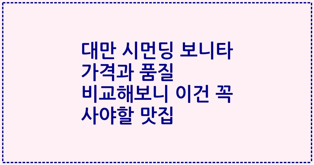 대만 시먼딩 보니타 가격과 품질 비교해보니 이건 꼭 사야할 맛집