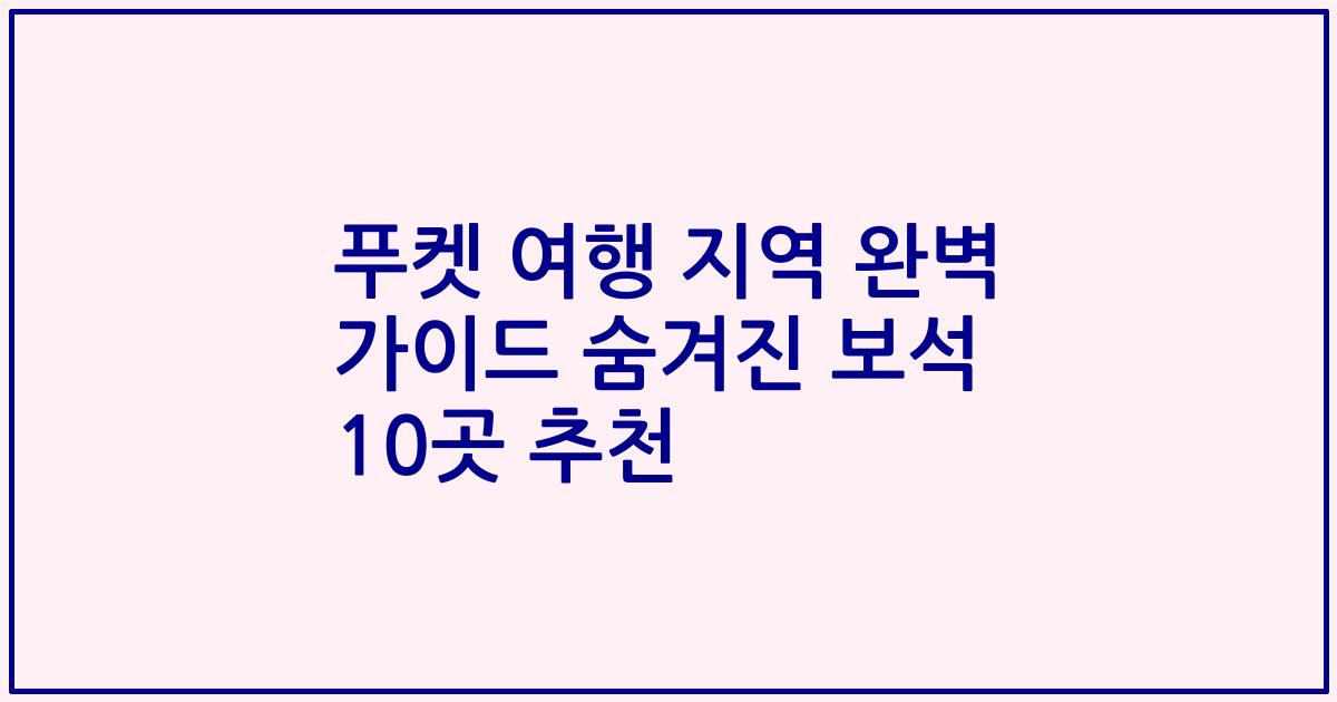 푸켓 여행 지역 완벽 가이드 숨겨진 보석 10곳 추천