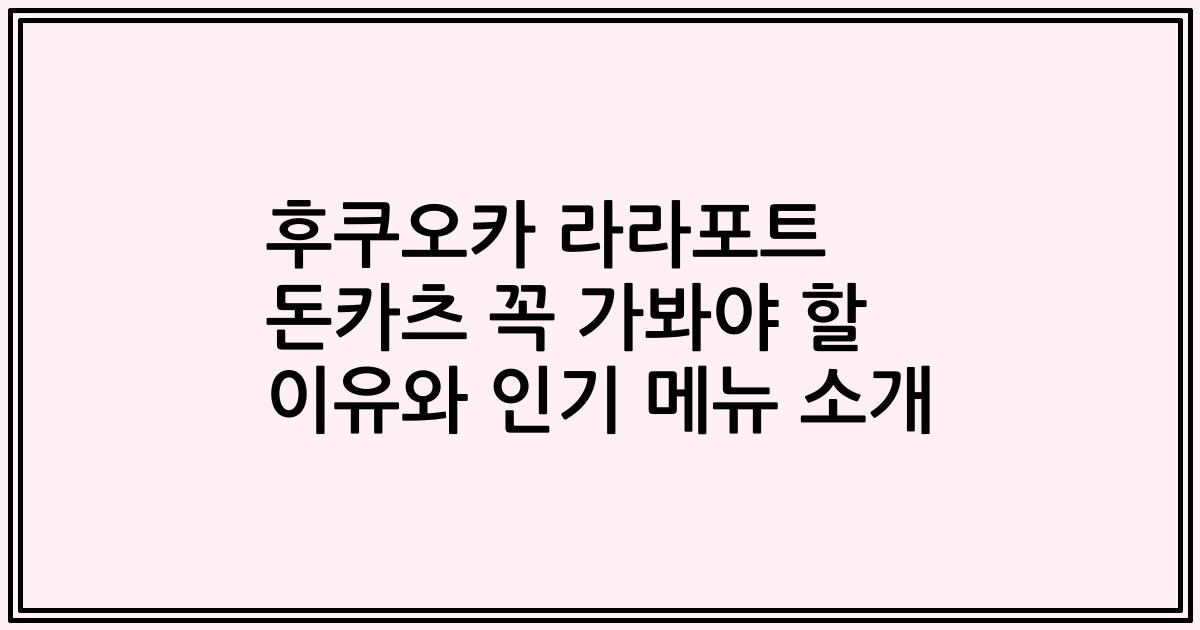 후쿠오카 라라포트 돈카츠 꼭 가봐야 할 이유와 인기 메뉴 소개