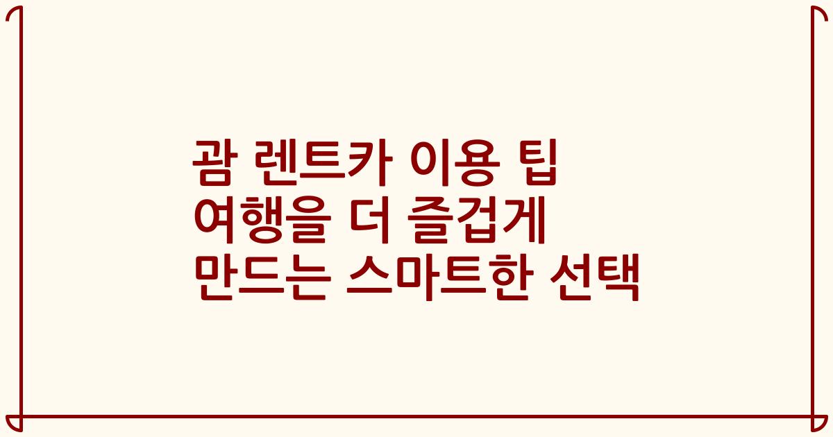 괌 렌트카 이용 팁 여행을 더 즐겁게 만드는 스마트한 선택