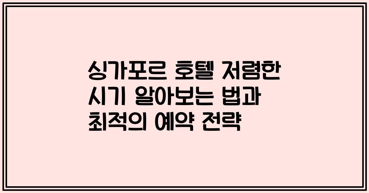 싱가포르 호텔 저렴한 시기 알아보는 법과 최적의 예약 전략