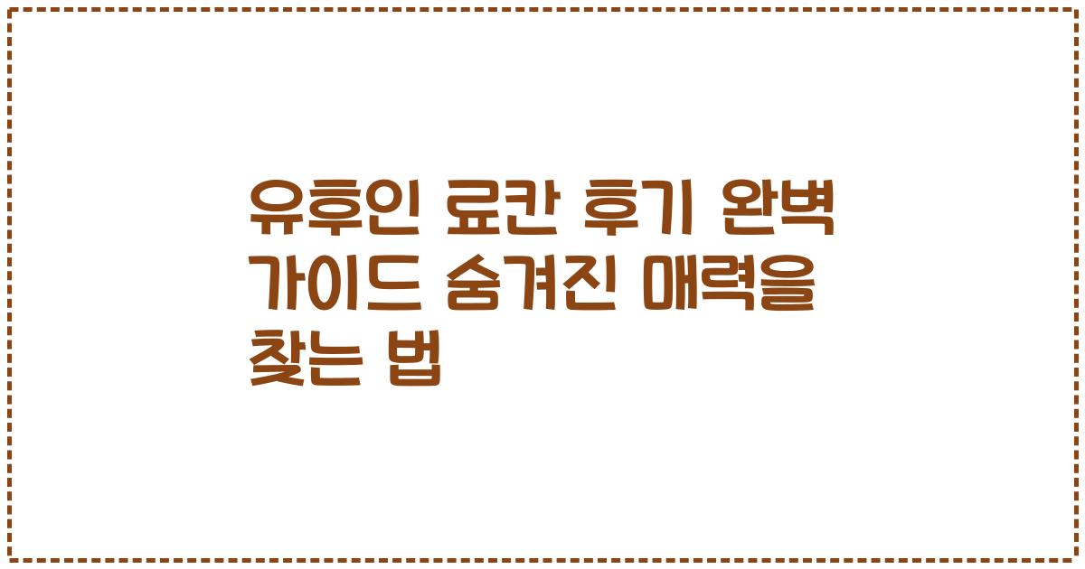 유후인 료칸 후기 완벽 가이드 숨겨진 매력을 찾는 법